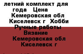 летний комплект для 1,5-2года › Цена ­ 2 000 - Кемеровская обл., Киселевск г. Хобби. Ручные работы » Вязание   . Кемеровская обл.,Киселевск г.
